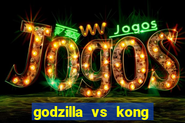 godzilla vs kong filme completo dublado topflix